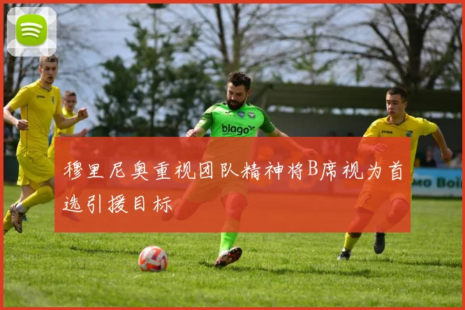 穆里尼奥重视团队精神将B席视为首选引援目标