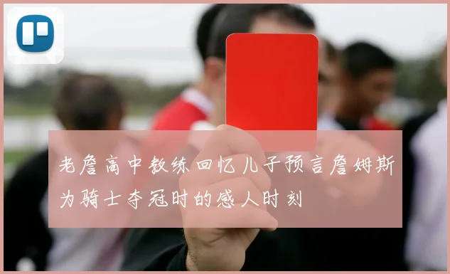 老詹高中教练回忆儿子预言詹姆斯为骑士夺冠时的感人时刻